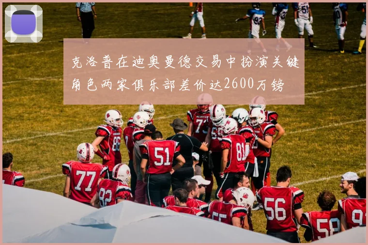 克洛普在迪奥曼德交易中扮演关键角色两家俱乐部差价达2600万镑