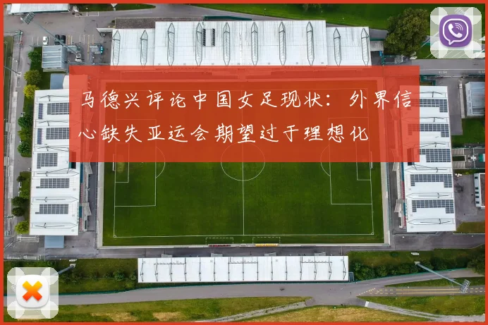 马德兴评论中国女足现状：外界信心缺失亚运会期望过于理想化