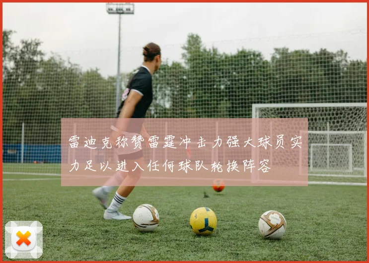 雷迪克称赞雷霆冲击力强大球员实力足以进入任何球队轮换阵容