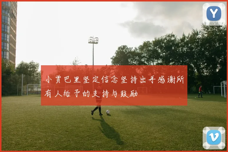 小贾巴里坚定信念坚持出手感谢所有人给予的支持与鼓励